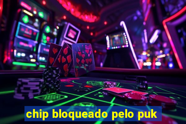 chip bloqueado pelo puk